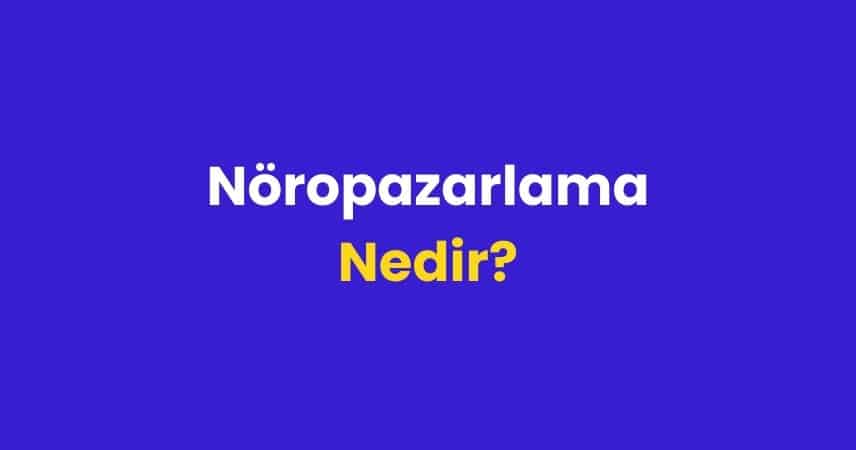 Nöropazarlama (Neuromarketing) Nedir? Teknikleri ve Kullanım Alanları