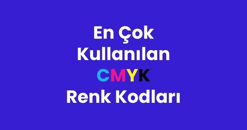En Çok Kullanılan CMYK Renk Kodları - Detaylı Tam Liste