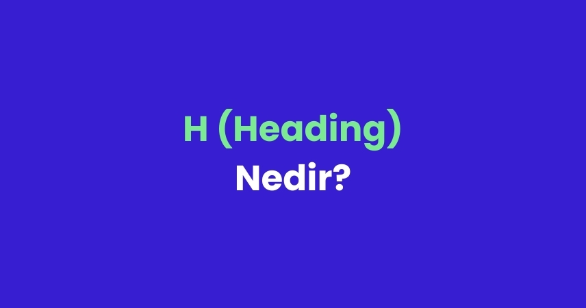 H Nedir? H1-H2-H3-H4-H5-H6 Etiketleri Hakkında Her Şey