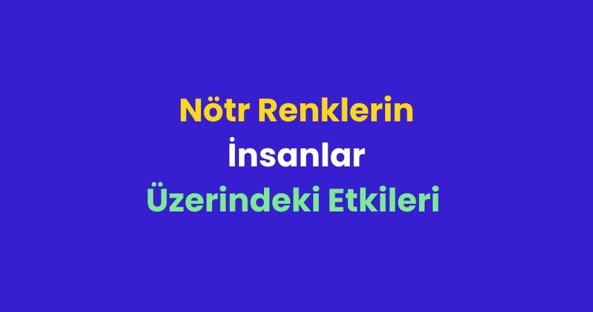 Nötr Renklerin İnsanlar Üzerindeki Etkileri 