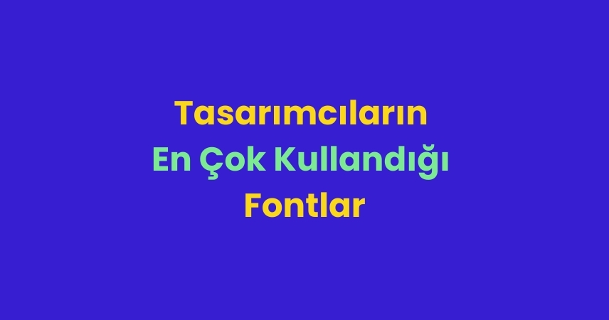 Tasarımcıların En Çok Kullandığı Fontlar