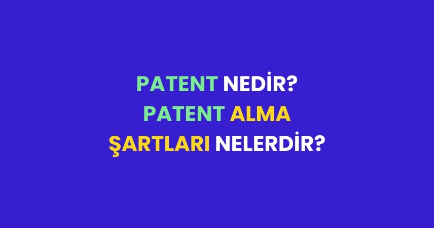 Patent Nedir? Patent Alma Şartları Nelerdir?