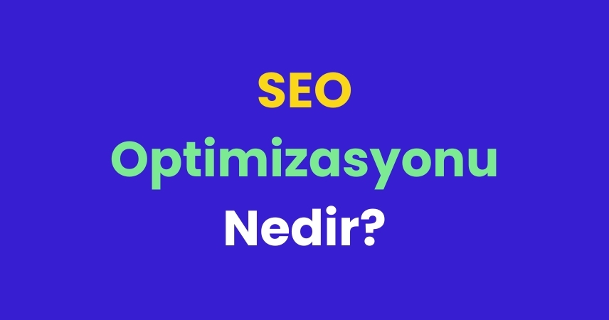SEO Optimizasyonu Nedir, Nasıl Yapılır?